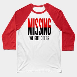 Missing: Weight 30Lbs Baseball T-Shirt